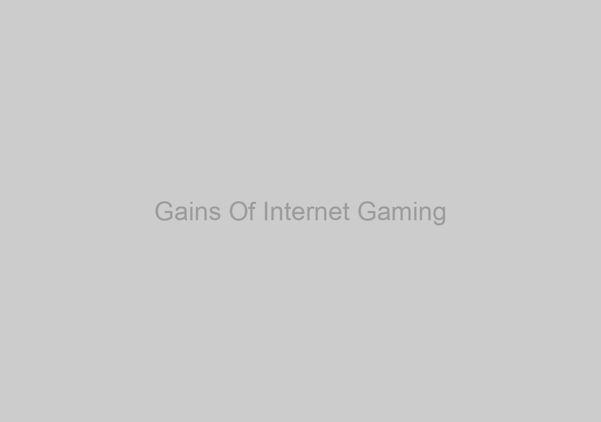 Gains Of Internet Gaming